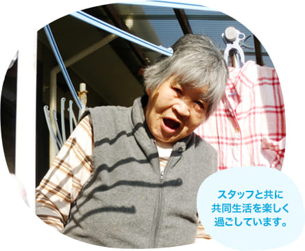 スタッフと共に共同生活を楽しく過ごしています。